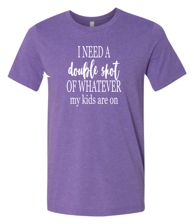 I Need a Double Shot of Whatever My Kids are On Short-Sleeve Graphic T-shirt